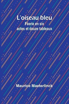 L'oiseau bleu: F?erie en six actes et douze tableaux - Maurice Maeterlinck - cover