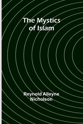 The Mystics of Islam - Reynold Alleyne Nicholson - cover