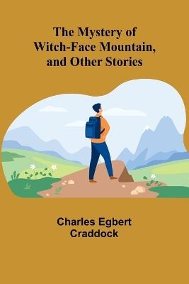 The Mystery of Witch-Face Mountain, and Other Stories - Charles Egbert Craddock - cover