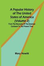 A popular history of the United States of America (Volume 2): from the discovery of the American continent to the present time