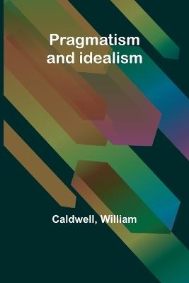 Pragmatism and idealism - Caldwell,William - cover