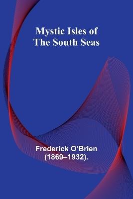 Mystic Isles of the South Seas - Frederick O'Brien (1869-1932) - cover
