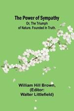 The power of sympathy: or, The triumph of nature. Founded in truth.
