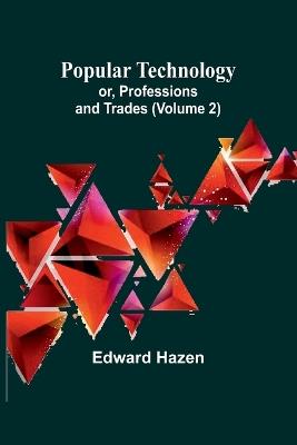 Popular Technology; or, Professions and Trades (Volume 2) - Edward Hazen - cover