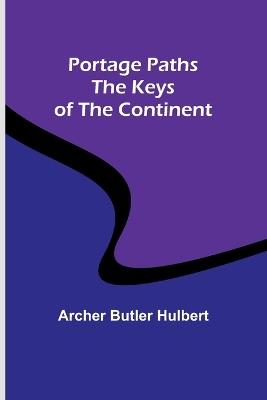 Portage Paths: The Keys of the Continent - Archer Butler Hulbert - cover