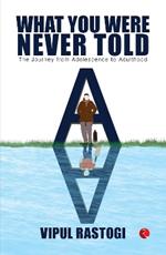 WHAT YOU WERE NEVER TOLD: THE JOURNEY FROM ADOLESCENCE TO ADULTHOOD