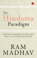 THE HINDUTVA PARADIGM: INTEGRAL HUMANISM AND THE QUEST FOR ANON WESTERN WORLDVIEW