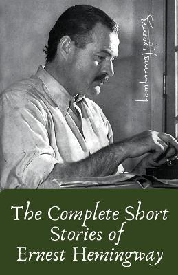 The Complete Short Stories of Ernest Hemingway - Ernest Hemingway - cover