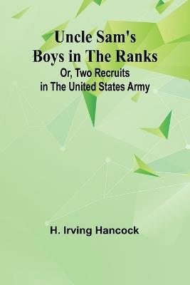 Uncle Sam's Boys in the Ranks; Or, Two Recruits in the United States Army - H Irving Hancock - cover