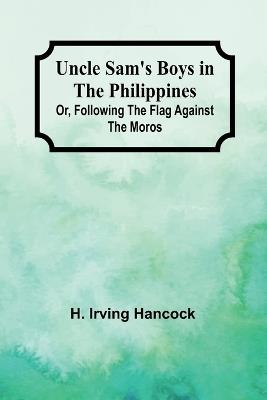 Uncle Sam's Boys in the Philippines; Or, Following the Flag against the Moros - H Irving Hancock - cover