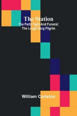 The Station; The Party Fight And Funeral; The Lough Derg Pilgrim - William Carleton - cover