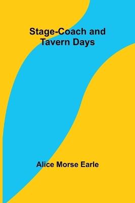 Stage-coach and Tavern Days - Alice Morse Earle - cover