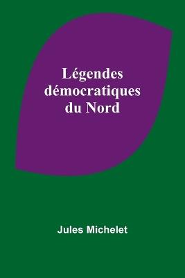 L?gendes d?mocratiques du Nord - Jules Michelet - cover