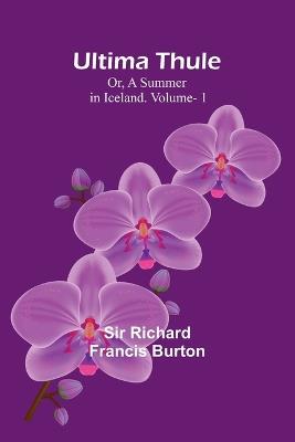 Ultima Thule; Or, A Summer in Iceland. Vol. 1 - Richard Francis Burton - cover