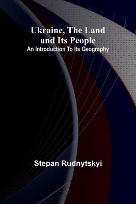 Ukraine, the land and its people; An introduction to its geography - Stepan Rudnytskyi - cover