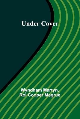 Under Cover - Wyndham Martyn,Roi Cooper Megrue - cover