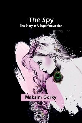 The Spy: The Story of a Superfluous Man - Maksim Gorky - cover