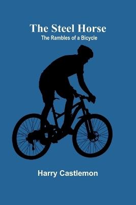 The Steel Horse: The Rambles of a Bicycle - Harry Castlemon - cover