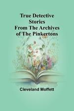 True Detective Stories from the Archives of the Pinkertons