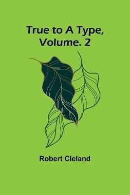 True to a Type, Vol. 2 - Robert Cleland - cover