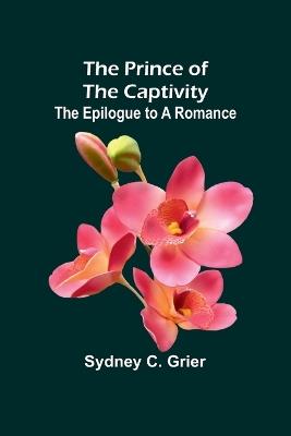 The Prince of the Captivity: The Epilogue to a Romance - Sydney C Grier - cover