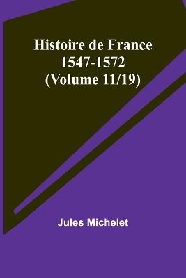 Histoire de France 1547-1572 (Volume 11/19) - Jules Michelet - cover