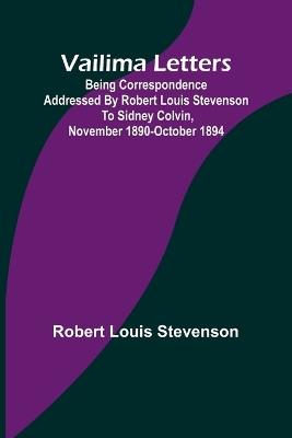 Vailima Letters; Being Correspondence Addressed by Robert Louis Stevenson to Sidney Colvin, November 1890-October 1894 - Robert Louis Stevenson - cover