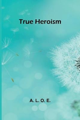True heroism - A L O E - cover