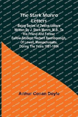 The Stark Munro Letters; Being series of twelve letters written by J. Stark Munro, M.B., to his friend and former fellow-student, Herbert Swanborough, of Lowell, Massachusetts, during the years 1881-1884 - Arthur Conan Doyle - cover