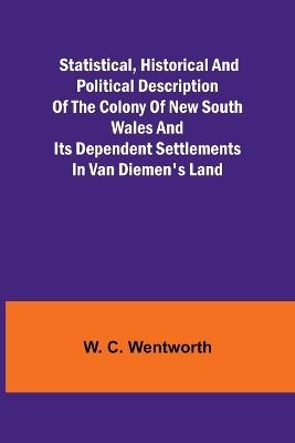 Statistical, Historical and Political Description of the Colony of New South Wales and its Dependent Settlements in Van Diemen's Land - W C Wentworth - cover