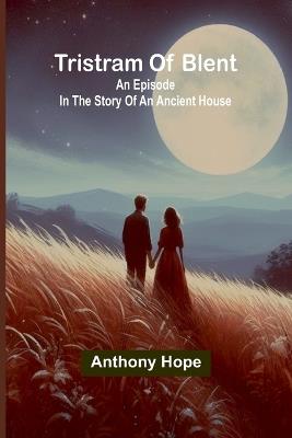 Tristram of Blent: An Episode in the Story of an Ancient House - Anthony Hope - cover