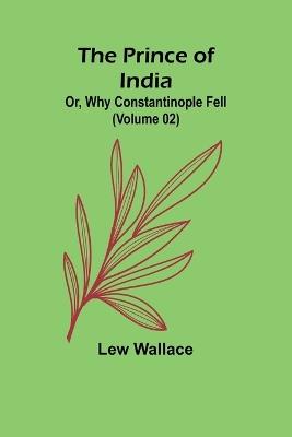 The Prince of India; Or, Why Constantinople Fell (Volume 02) - Lew Wallace - cover