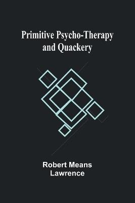 Primitive Psycho-Therapy and Quackery - Robert Means Lawrence - cover