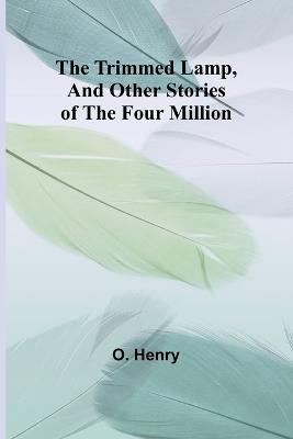 The Trimmed Lamp, And Other Stories of the Four Million - O Henry - cover