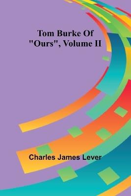 Tom Burke Of "Ours", Volume II - Charles James Lever - cover