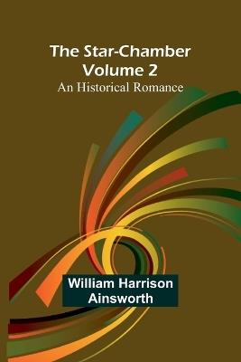 The Star-Chamber: An Historical Romance, Volume 2 - William Harrison Ainsworth - cover