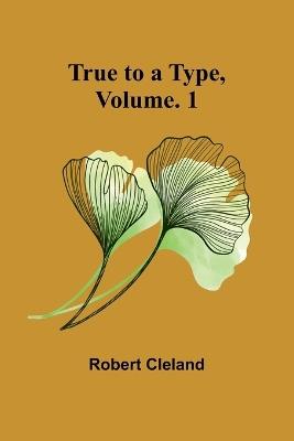 True to a Type, Vol. 1 - Robert Cleland - cover