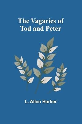 The Vagaries of Tod and Peter - L Allen Harker - cover