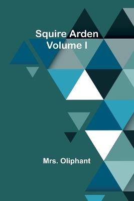 Squire Arden; volume I - Oliphant - cover