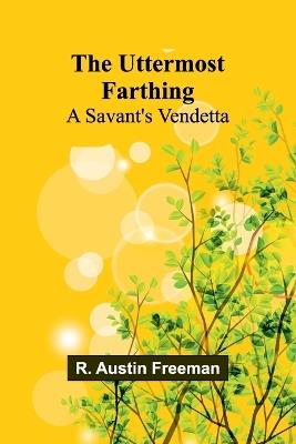 The Uttermost Farthing: A Savant's Vendetta - R Austin Freeman - cover