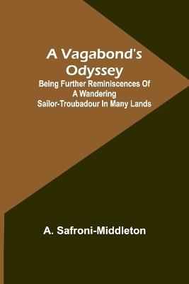 A Vagabond's Odyssey; being further reminiscences of a wandering sailor-troubadour in many lands - A Safroni-Middleton - cover
