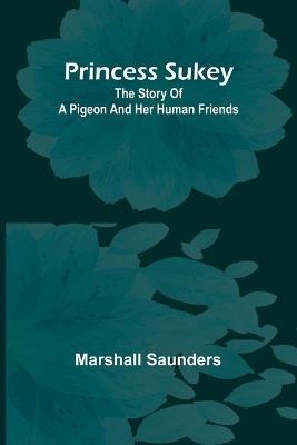 Princess Sukey: The story of a pigeon and her human friends - Marshall Saunders - cover