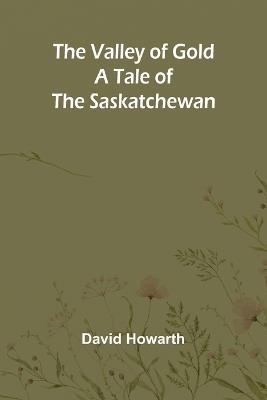 The Valley of Gold: A Tale of the Saskatchewan - David Howarth - cover
