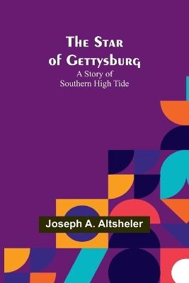 The Star of Gettysburg: A Story of Southern High Tide - Joseph A Altsheler - cover