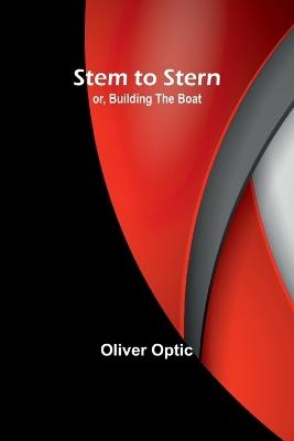 Stem to Stern; or, building the boat - Oliver Optic - cover
