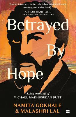 Betrayed by Hope: A Play on the Life of Michael Madhusudan Dutt - Namita Gokhale,Malashri Lal - cover