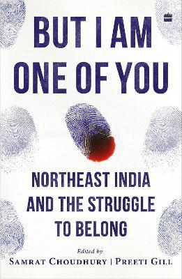 But I Am One of You: Northeast India and the Struggle to Belong - cover