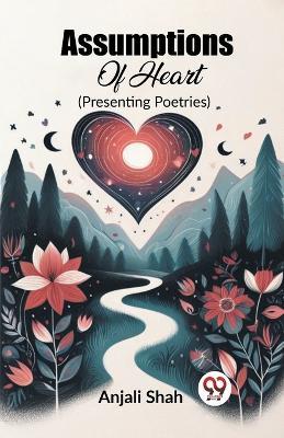 Assumptions Of Heart (Presenting Poetries) - Anjali Shah - cover
