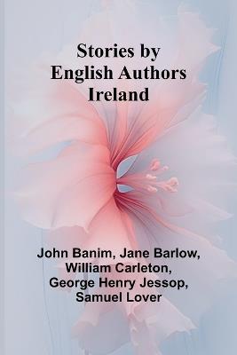 Stories by English Authors: Ireland - John Banim,Jane Barlow - cover