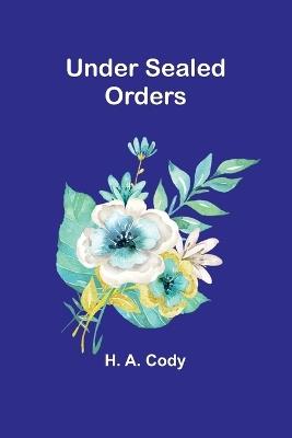 Under Sealed Orders - H A Cody - cover